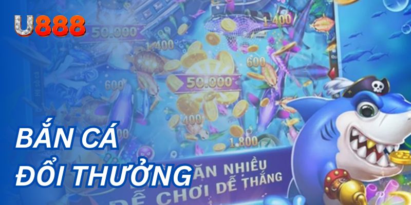 Bắn cá đổi thưởng tại u888