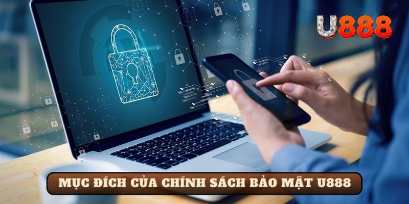 Mục đích chính sách bảo mật U888 ra đời là gì?