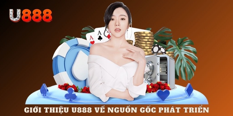 Giới thiệu U888 về xuất xứ cùng mục tiêu phát triển