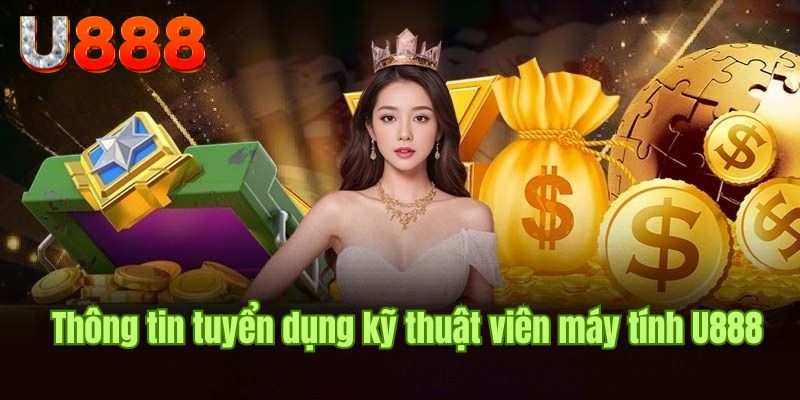 Giới thiệu về vị trí IT máy tính tại hệ thống U888 