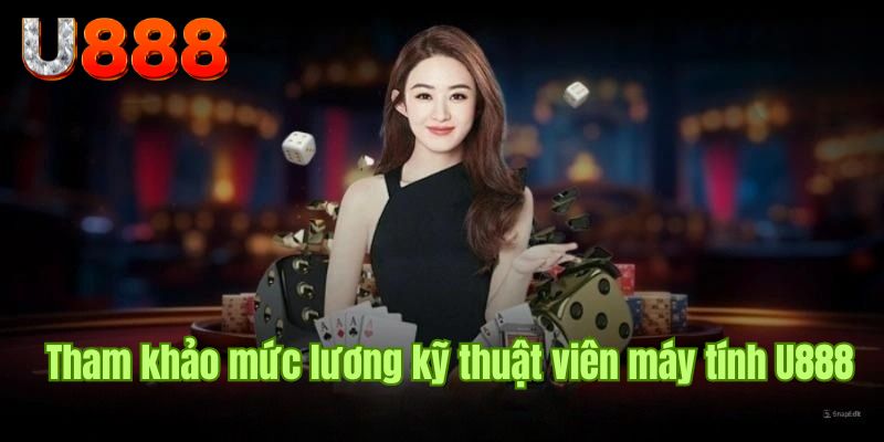 Cập nhật mức lương của IT máy tính tại nhà cái U888 