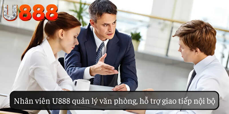 Nhân viên hành chính U888 quản lý văn phòng, hỗ trợ giao tiếp nội bộ