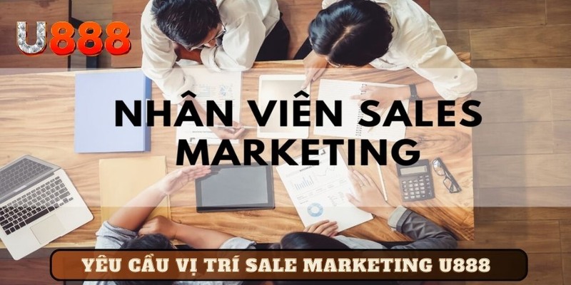 Yêu cầu bạn cần biết khi U888 tuyển dụng sale marketing